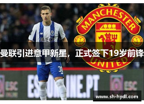 曼联引进意甲新星，正式签下19岁前锋