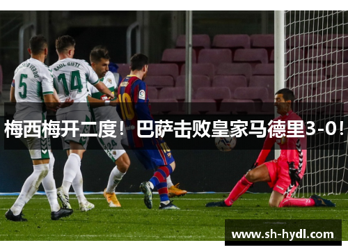 梅西梅开二度！巴萨击败皇家马德里3-0！